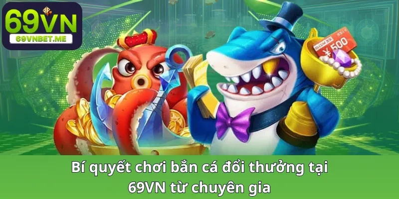 Bí quyết chơi game bắn cá đổi thưởng từ chuyên gia