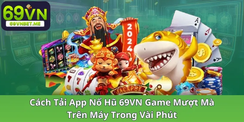 cach-tai-app-no-hu-69vn-game-muot-ma-tren-may-trong-vai-phut