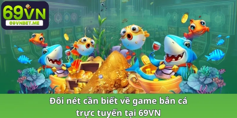 Đôi nét cần biết về game bắn cá trực tuyến tại 69VN