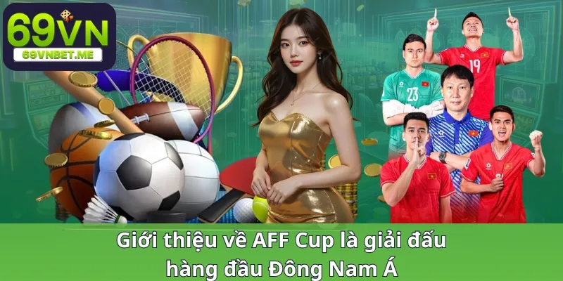 Giới thiệu về AFF Cup là giải đấu hàng đầu Đông Nam Á