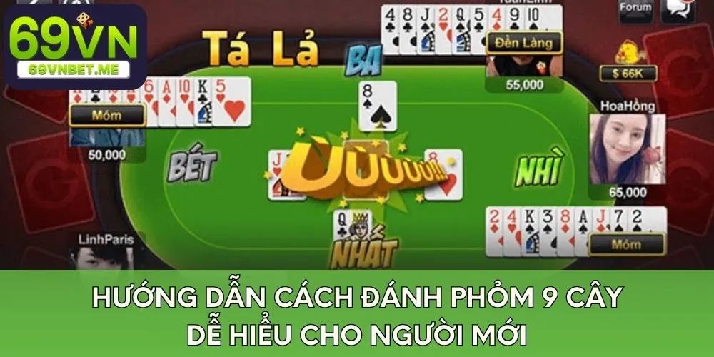 Hướng dẫn cách đánh Phỏm 9 cây dễ hiểu cho người mới