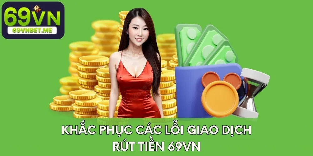 Khắc phục các lỗi giao dịch rút tiền 69VN