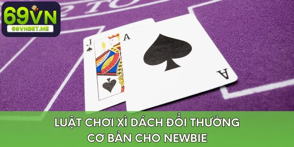 Luật chơi xì dách đổi thưởng cơ bản cho newbie