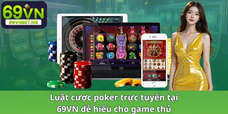 Luật cược poker trực tuyến dễ hiểu cho game thủ