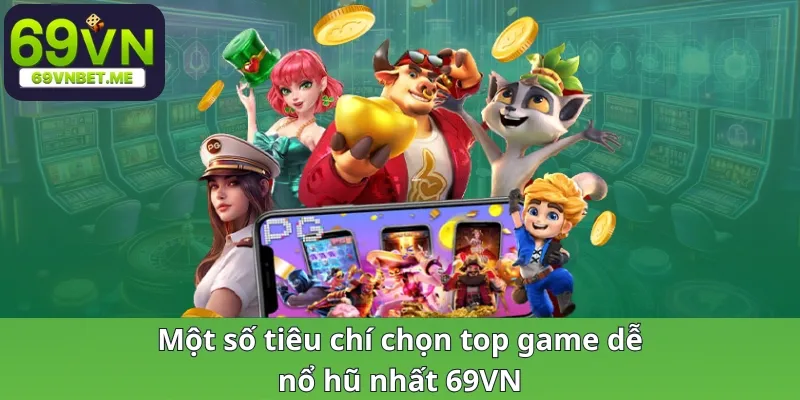 Một số tiêu chí chọn top game dễ nổ hũ nhất tại 69VN