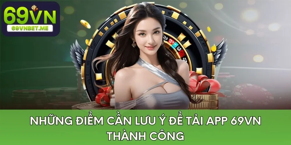 Những điểm cần lưu ý để tải app 69VN thành công