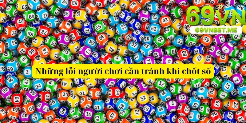 Những lỗi người chơi cần tránh khi chốt số