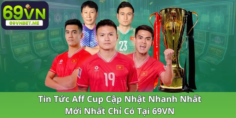 tin-tuc-aff-cup-cap-nhat-nhanh-nhat-moi-nhat-chi-co-tai-69vn