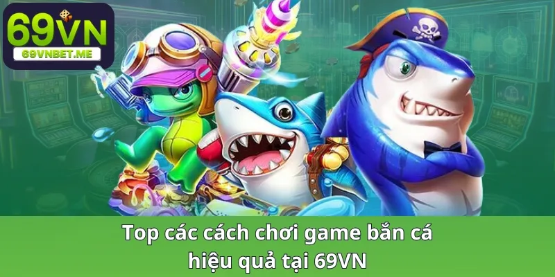 Top các cách chơi game bắn cá hiệu quả tại 69VN