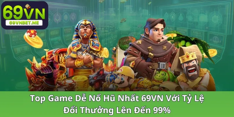 top-game-de-no-hu-nhat-69vn-voi-ty-le-doi-thuong-len-den-99