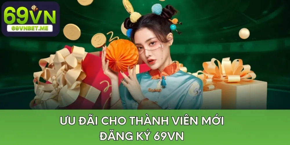 Ưu đãi cho thành viên mới đăng ký 69VN